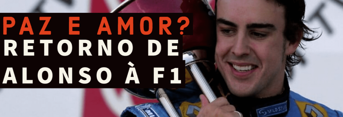 F1Mania.net Em Dia: Paz e Amor? Retorno de Alonso à Fórmula 1 F1Mania.net Em Dia: Paz e Amor? Retorno de Alonso à Fórmula 1