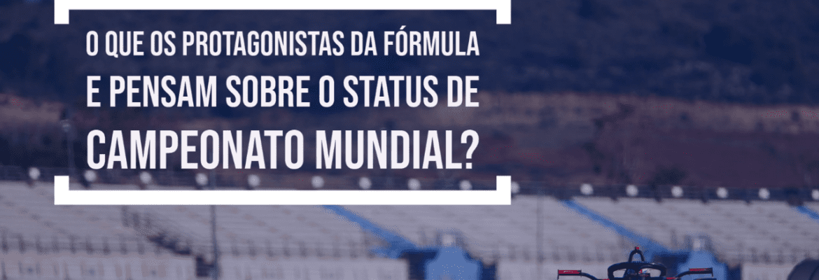 O que os protagonistas da Fórmula E pensam sobre o status de Campeonato Mundial?